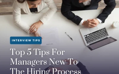 Top 5 Tips For Managers New To The Hiring Process