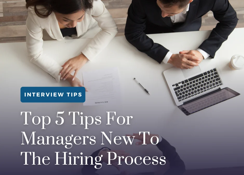 Top 5 Tips For Managers New To The Hiring Process
