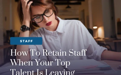 How To Retain Staff When Your Top Talent Is Leaving