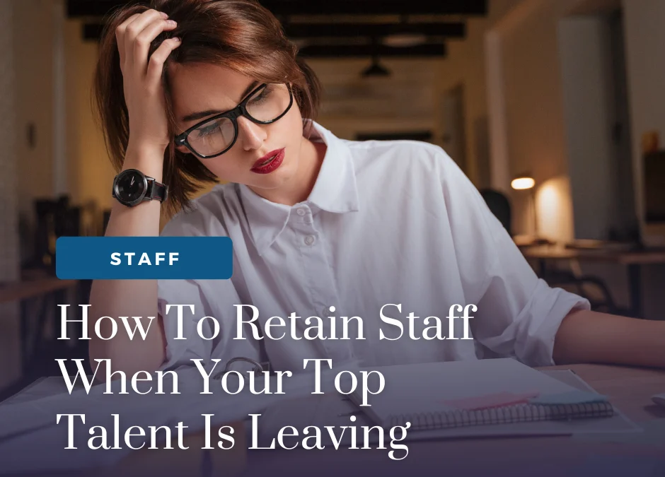 How To Retain Staff When Your Top Talent Is Leaving