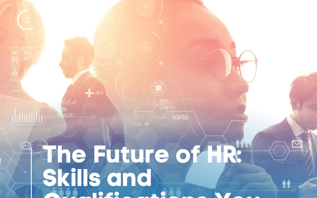 The Future of HR: Skills and Qualifications You Need to Succeed