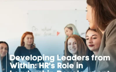 Developing Leaders from Within: HR’s Role in Leadership Development Programs