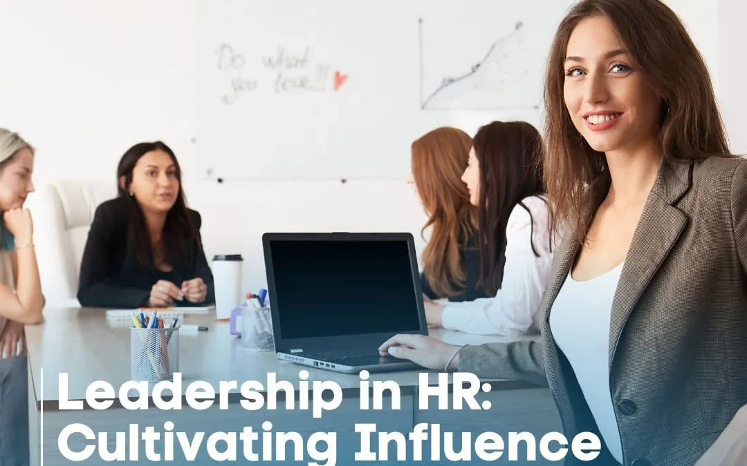 Leadership in HR: Cultivating Influence and Driving Change from Within