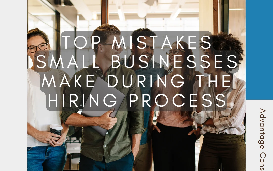 Top Mistakes Small Businesses Make During the Hiring Process
