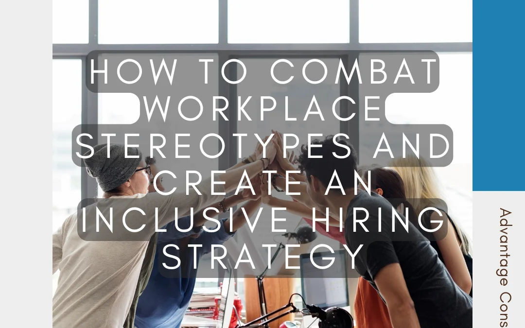 How to Combat Workplace Stereotypes and Create an Inclusive Hiring Strategy