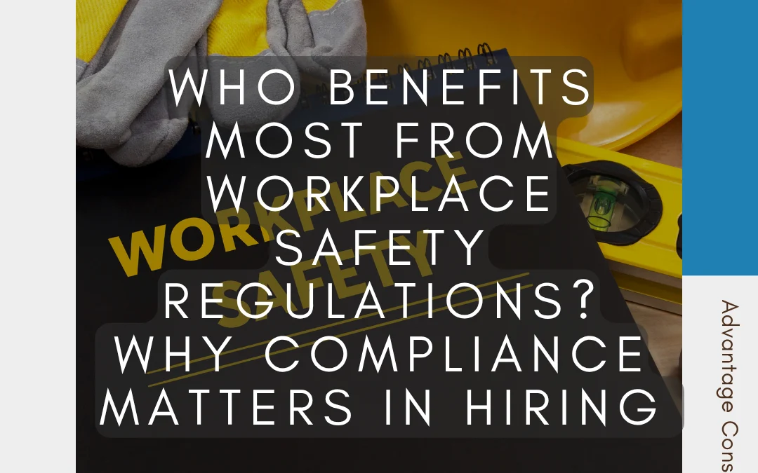 Who Benefits Most from Workplace Safety Regulations? Why Compliance Matters in Hiring